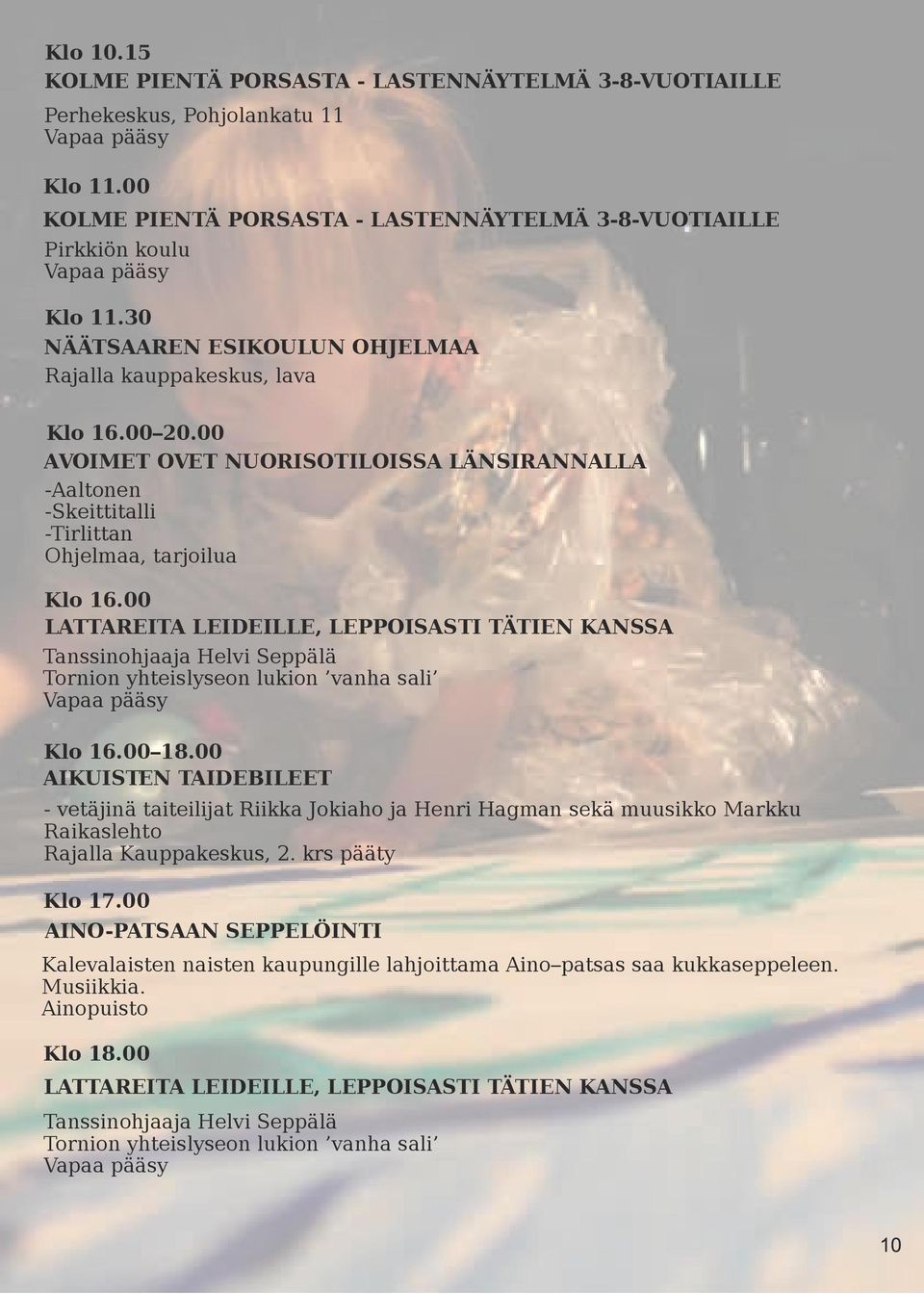 00 LATTAREITA LEIDEILLE, LEPPOISASTI TÄTIEN KANSSA Tanssinohjaaja Helvi Seppälä Tornion yhteislyseon lukion vanha sali Klo 16.00 18.