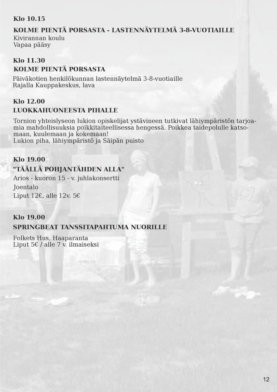 hengessä. Poikkea taidepolulle katsomaan, kuulemaan ja kokemaan! Lukion piha, lähiympäristö ja Säipän puisto Klo 19.
