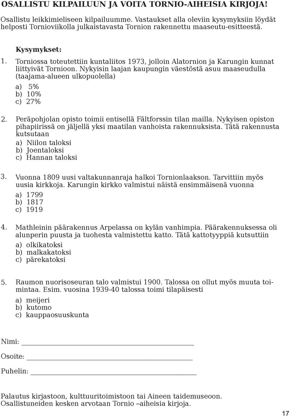 Torniossa toteutettiin kuntaliitos 1973, jolloin Alatornion ja Karungin kunnat liittyivät Tornioon.