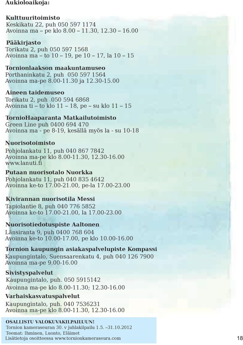 00 Aineen taidemuseo Torikatu 2, puh 050 594 6868 Avoinna ti to klo 11 18, pe su klo 11 15 TornioHaaparanta Matkailutoimisto Green Line puh 0400 694 470 Avoinna ma - pe 8-19, kesällä myös la - su