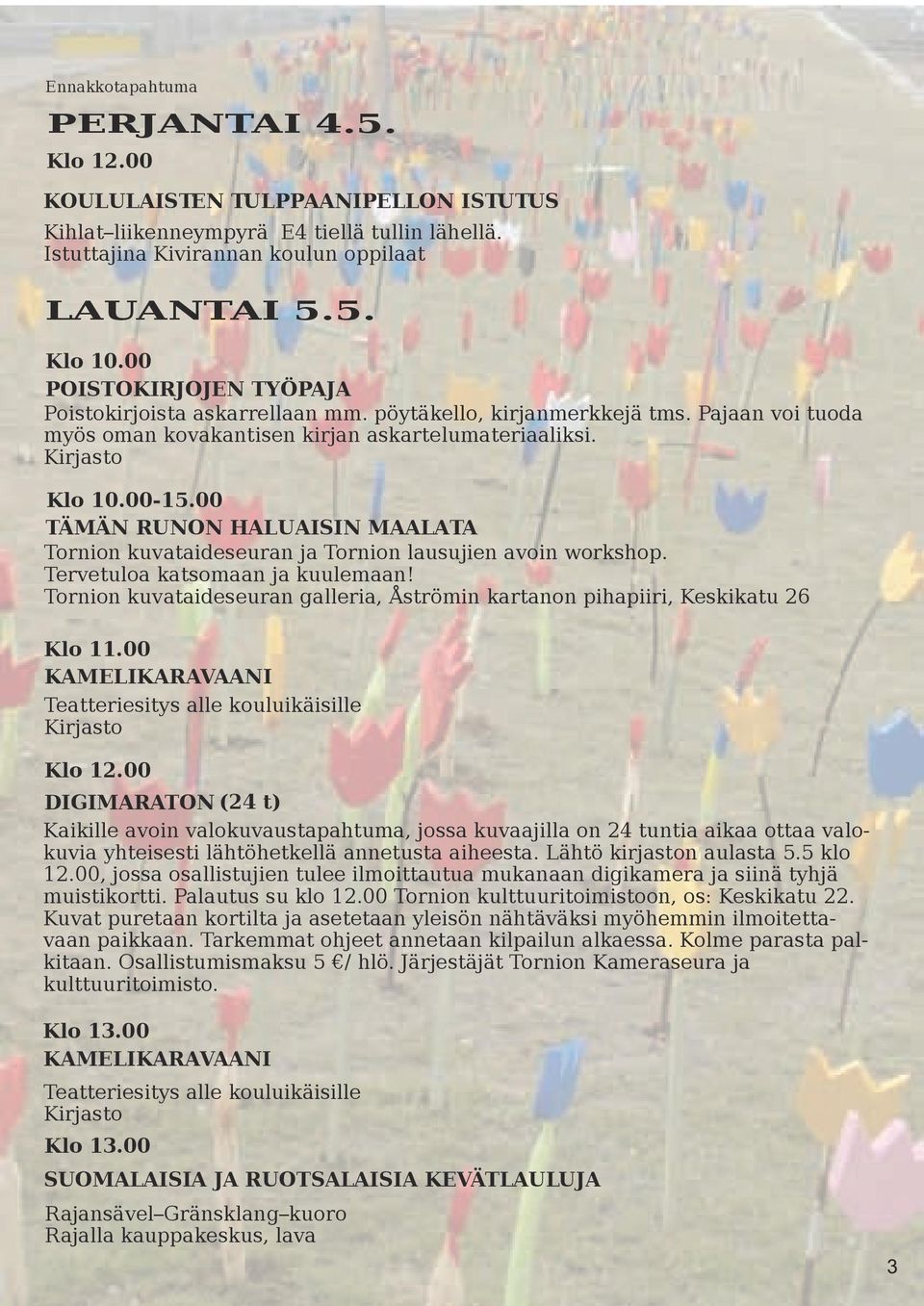 00 TÄMÄN RUNON HALUAISIN MAALATA Tornion kuvataideseuran ja Tornion lausujien avoin workshop. Tervetuloa katsomaan ja kuulemaan!