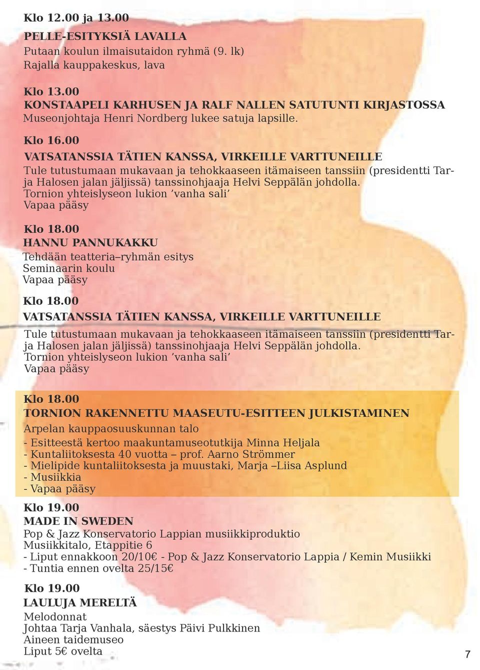 00 VATSATANSSIA TÄTIEN KANSSA, VIRKEILLE VARTTUNEILLE Tule tutustumaan mukavaan ja tehokkaaseen itämaiseen tanssiin (presidentti Tarja Halosen jalan jäljissä) tanssinohjaaja Helvi Seppälän johdolla.