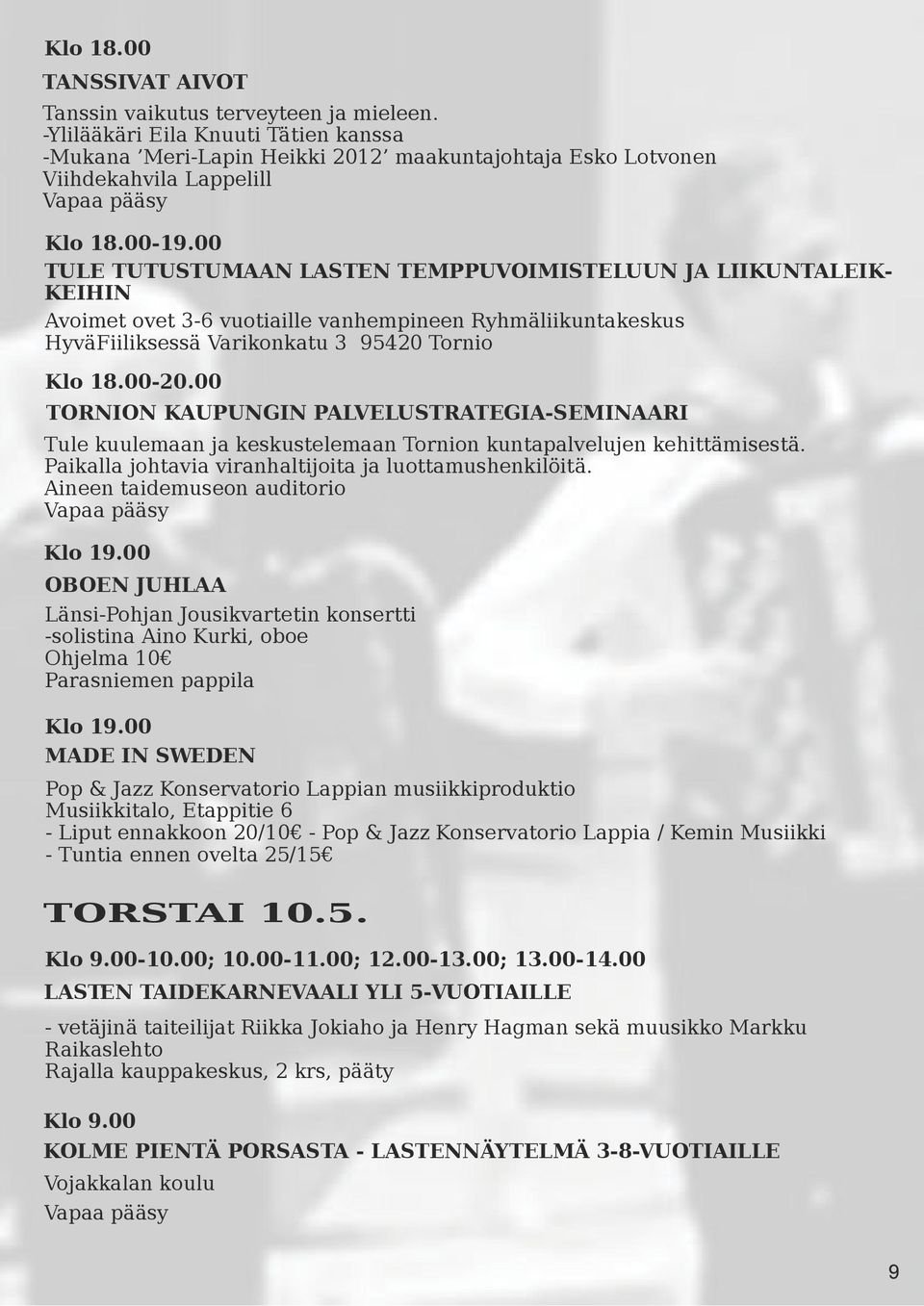00 TORNION KAUPUNGIN PALVELUSTRATEGIA-SEMINAARI Tule kuulemaan ja keskustelemaan Tornion kuntapalvelujen kehittämisestä. Paikalla johtavia viranhaltijoita ja luottamushenkilöitä.