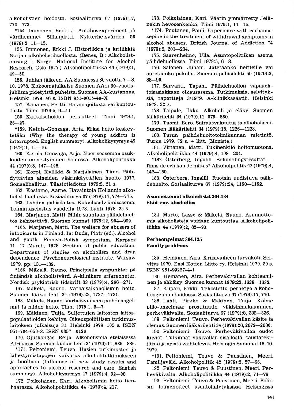 10. 19?8. Kokoomajulkaisu Suomen AA:n 3Ovuotisjuhlissa pidetyistä puheista. Suomen AAkustannus. Helsinki 1979. 46 s. ISBN 951901540X 157. Kananen, Pertti. Hätämajoitusta vai kuntoutusta.