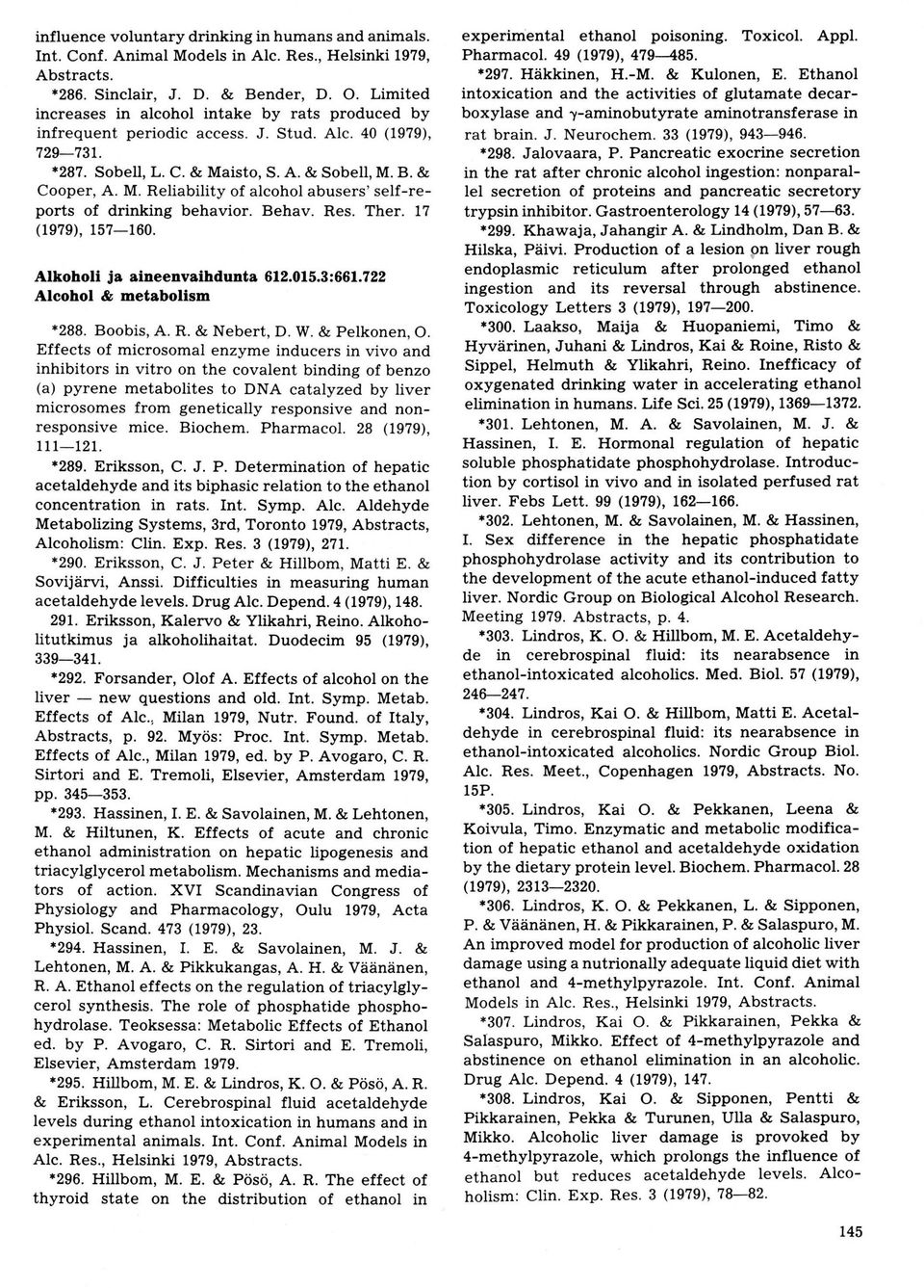 isto, S. A. & Sobell, M. B. & Cooper, A. M. Reliability of alcohol abusers'selfreports of drinking behavior. Behav. Res. Ther. 17 (1979), 157160. Alkoholl ja olueenvaihdunta 612.01 5.3:661.
