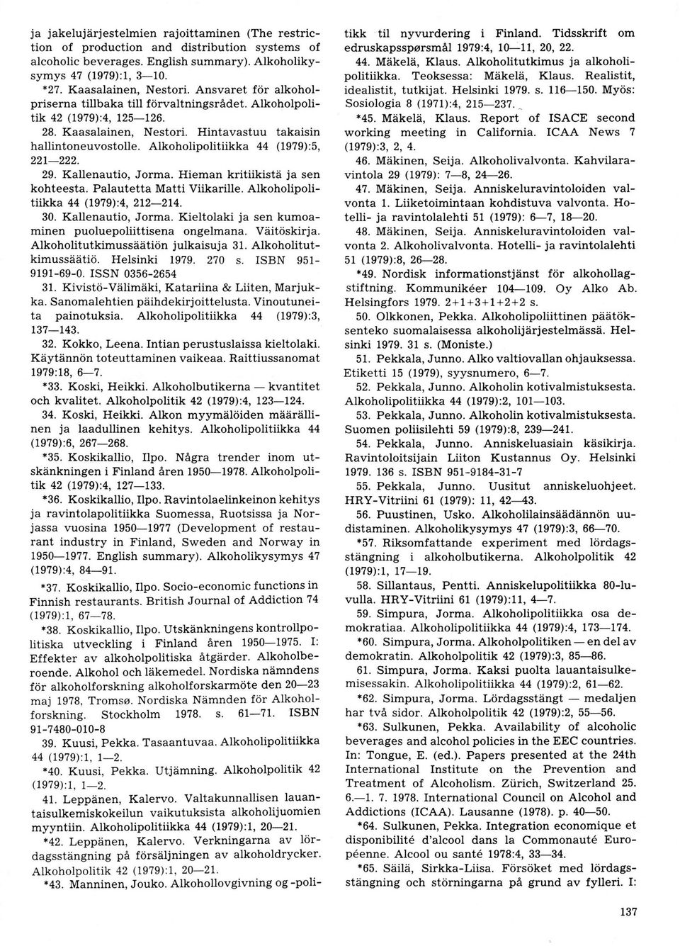 Alkoholipolitiikka 44 (1979):5, 221222. 29. Kallenautio, Jorma. Hieman kritiikistä ja sen kohteesta. Palautetta Matti Viikarille. Alkoholipolitiikka 44 (1979):4, 2122L4. 30. Kallenautio, Jorma. Kieltolaki ja sen kumoaminen puoluepoliittisena ongelmana.