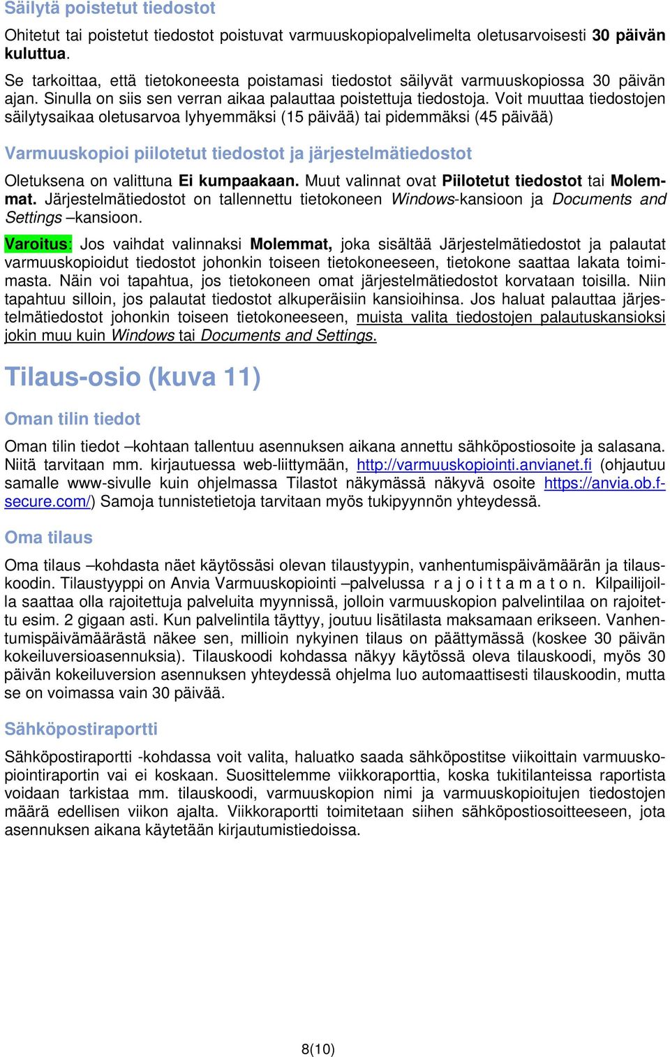 Voit muuttaa tiedostojen säilytysaikaa oletusarvoa lyhyemmäksi (15 päivää) tai pidemmäksi (45 päivää) Varmuuskopioi piilotetut tiedostot ja järjestelmätiedostot Oletuksena on valittuna Ei kumpaakaan.