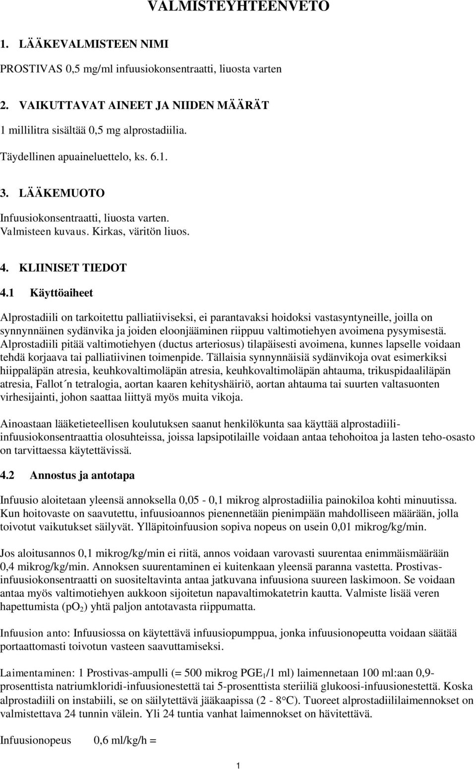 1 Käyttöaiheet Alprostadiili on tarkoitettu palliatiiviseksi, ei parantavaksi hoidoksi vastasyntyneille, joilla on synnynnäinen sydänvika ja joiden eloonjääminen riippuu valtimotiehyen avoimena