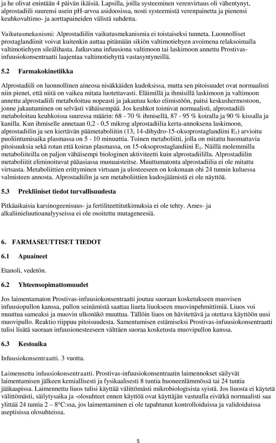 suhdetta. Vaikutusmekanismi: Alprostadiilin vaikutusmekanismia ei toistaiseksi tunneta.