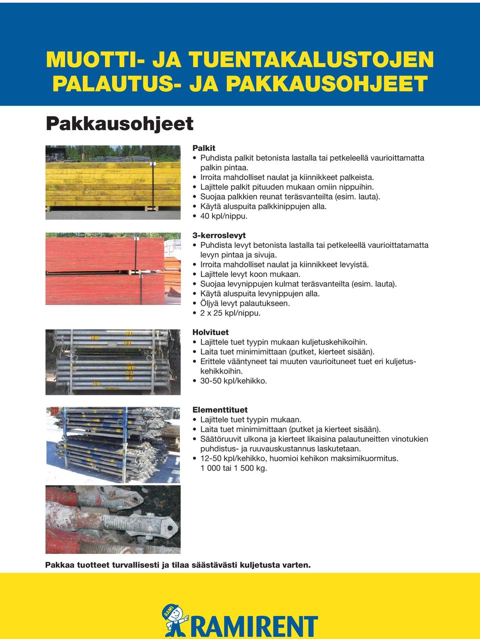 40 kpl/nippu. 3-kerroslevyt Puhdista levyt betonista lastalla tai petkeleellä vaurioittatamatta levyn pintaa ja sivuja. Irroita mahdolliset naulat ja kiinnikkeet levyistä. Lajittele levyt koon mukaan.