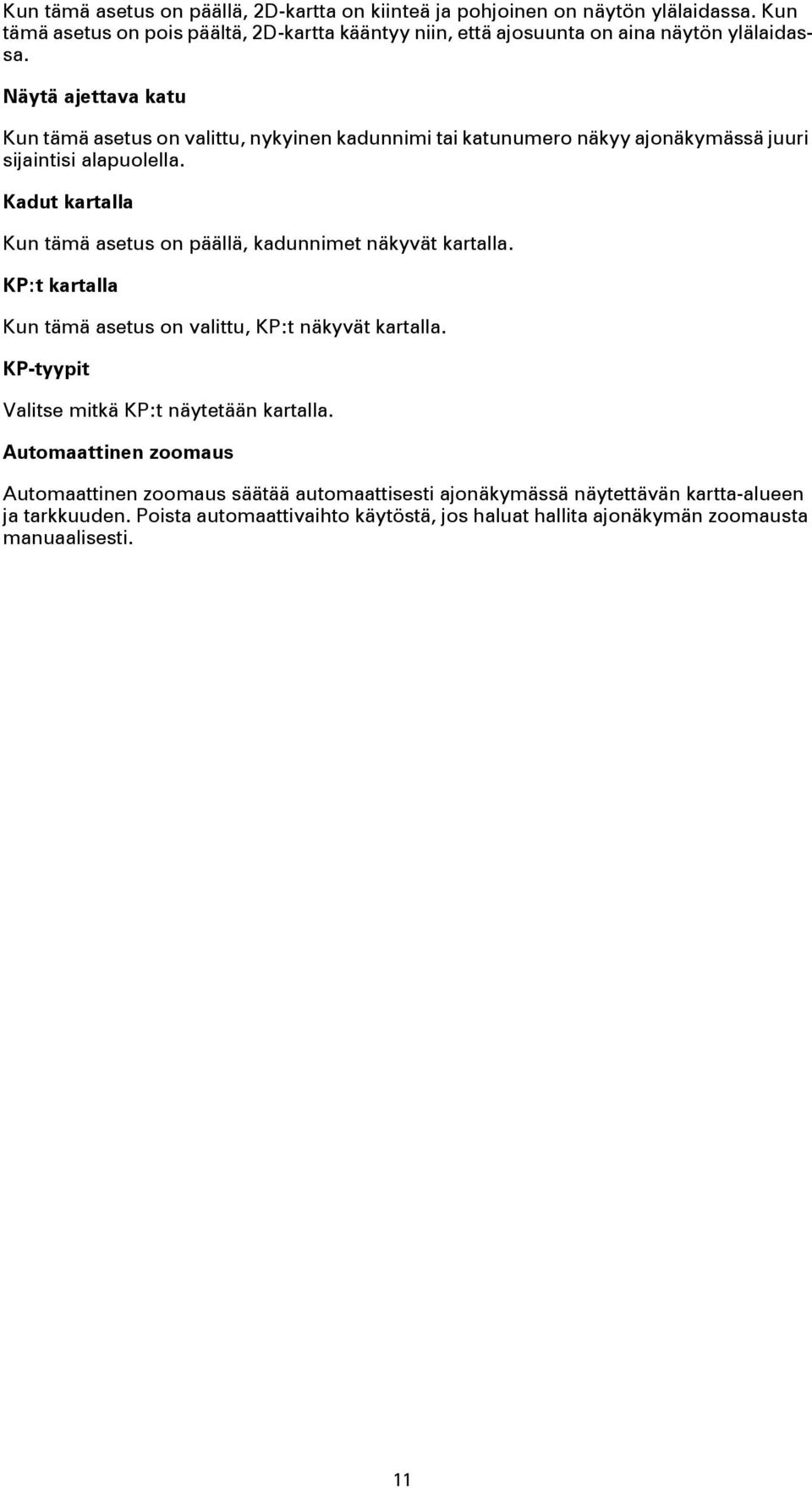 Näytä ajettava katu Kun tämä asetus on valittu, nykyinen kadunnimi tai katunumero näkyy ajonäkymässä juuri sijaintisi alapuolella.