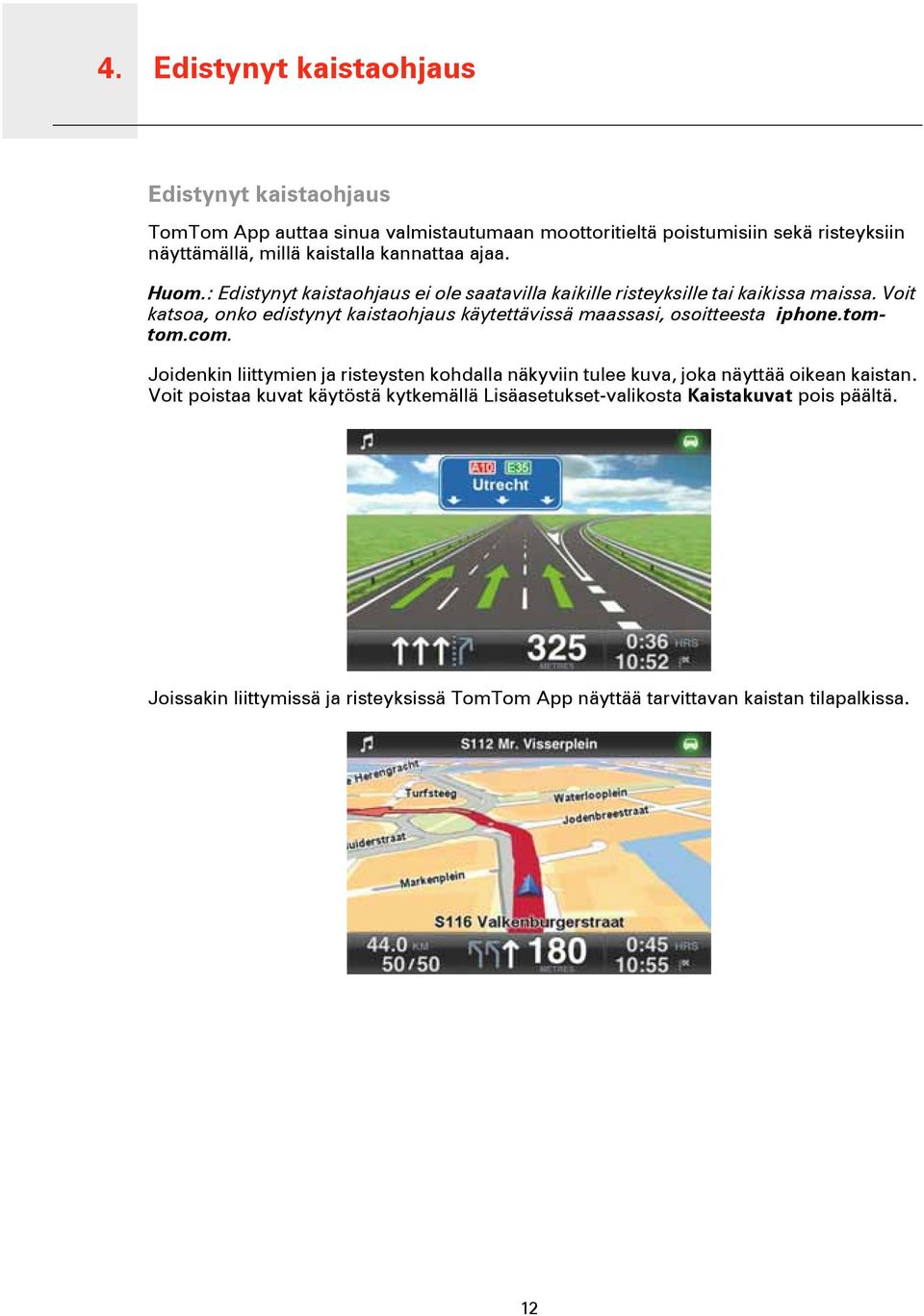 Voit katsoa, onko edistynyt kaistaohjaus käytettävissä maassasi, osoitteesta iphone.tomtom.com.