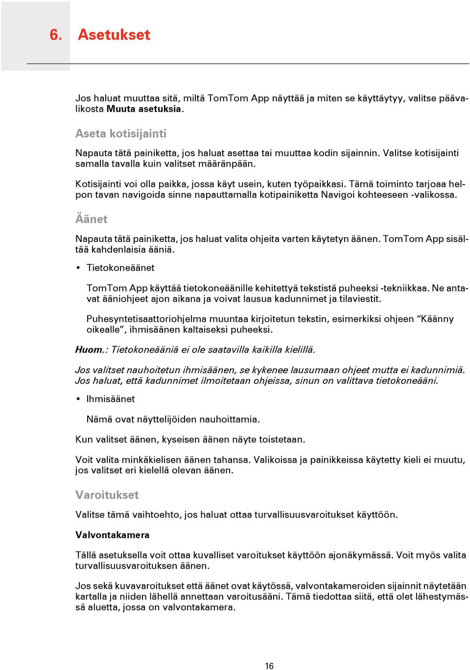 Kotisijainti voi olla paikka, jossa käyt usein, kuten työpaikkasi. Tämä toiminto tarjoaa helpon tavan navigoida sinne napauttamalla kotipainiketta Navigoi kohteeseen -valikossa.