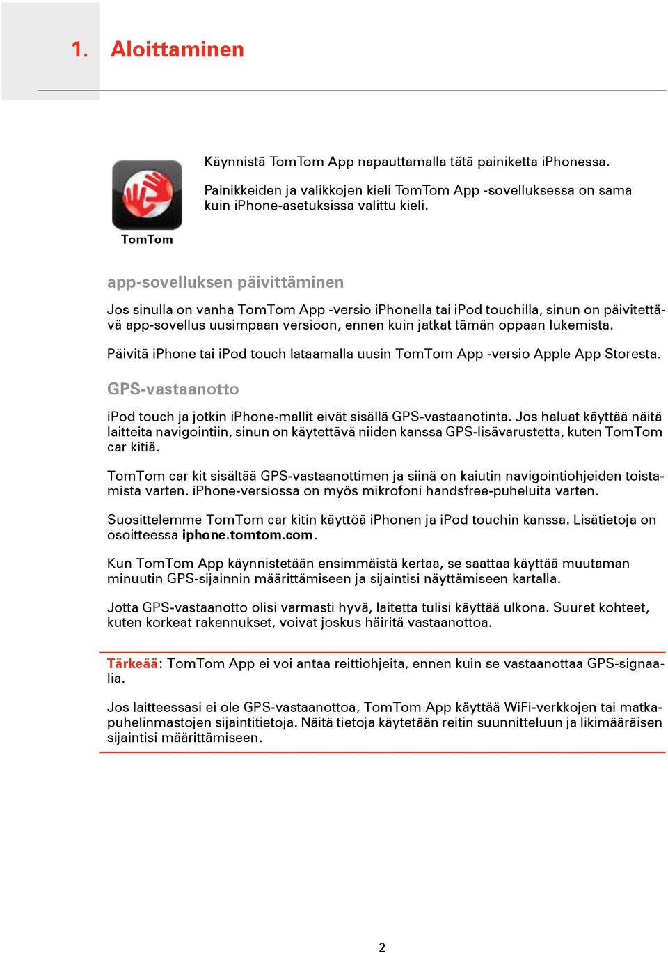 lukemista. Päivitä iphone tai ipod touch lataamalla uusin TomTom App -versio Apple App Storesta. GPS-vastaanotto ipod touch ja jotkin iphone-mallit eivät sisällä GPS-vastaanotinta.