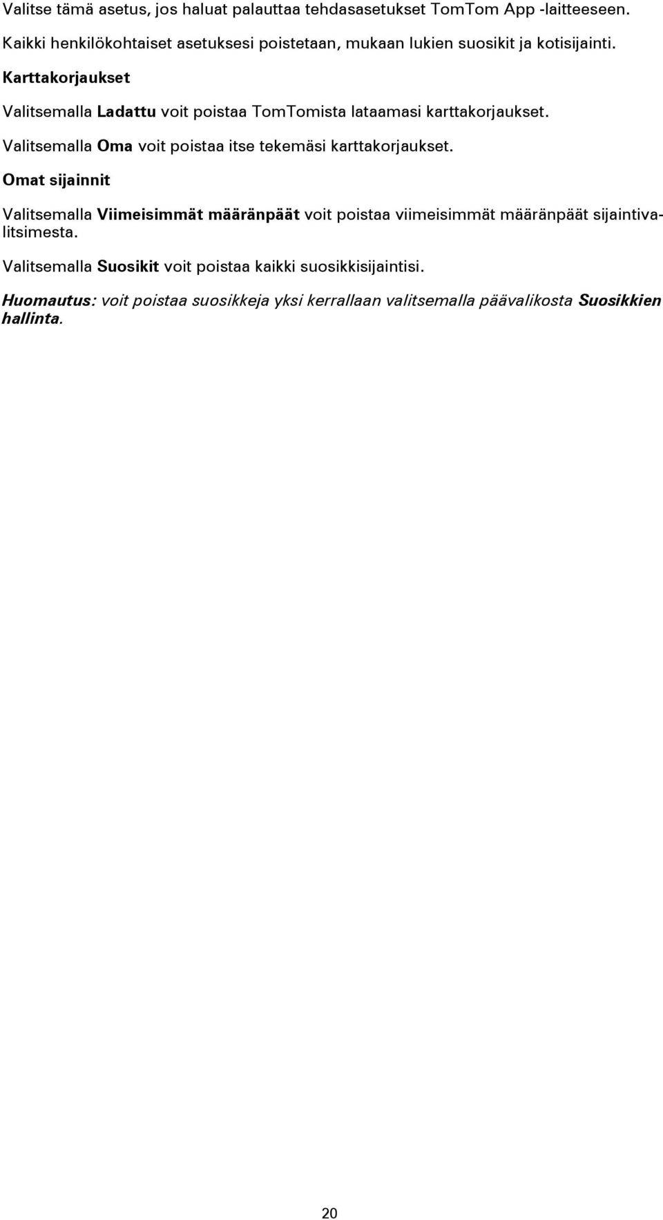 Karttakorjaukset Valitsemalla Ladattu voit poistaa TomTomista lataamasi karttakorjaukset.