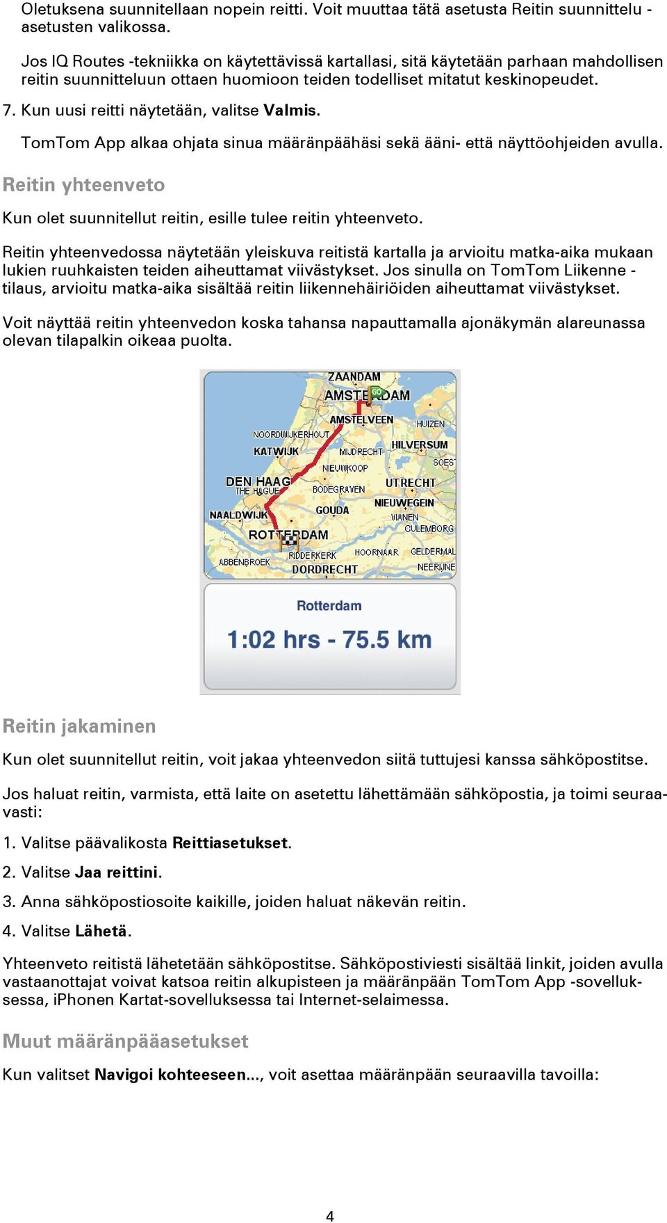 Kun uusi reitti näytetään, valitse Valmis. TomTom App alkaa ohjata sinua määränpäähäsi sekä ääni- että näyttöohjeiden avulla.