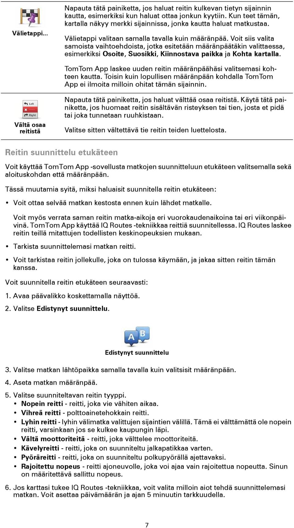 Voit siis valita samoista vaihtoehdoista, jotka esitetään määränpäätäkin valittaessa, esimerkiksi Osoite, Suosikki, Kiinnostava paikka ja Kohta kartalla.