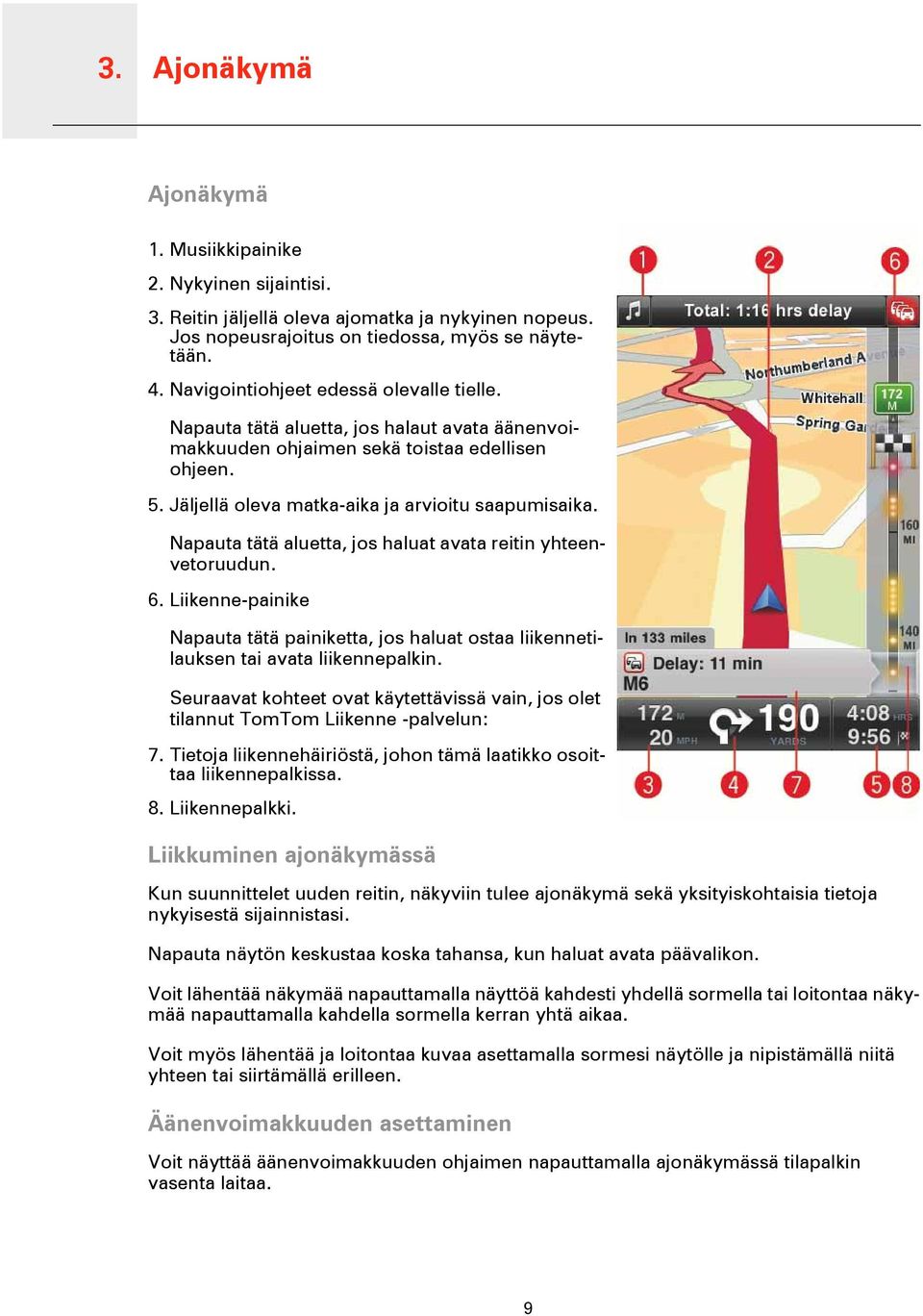 Napauta tätä aluetta, jos haluat avata reitin yhteenvetoruudun. 6. Liikenne-painike Napauta tätä painiketta, jos haluat ostaa liikennetilauksen tai avata liikennepalkin.