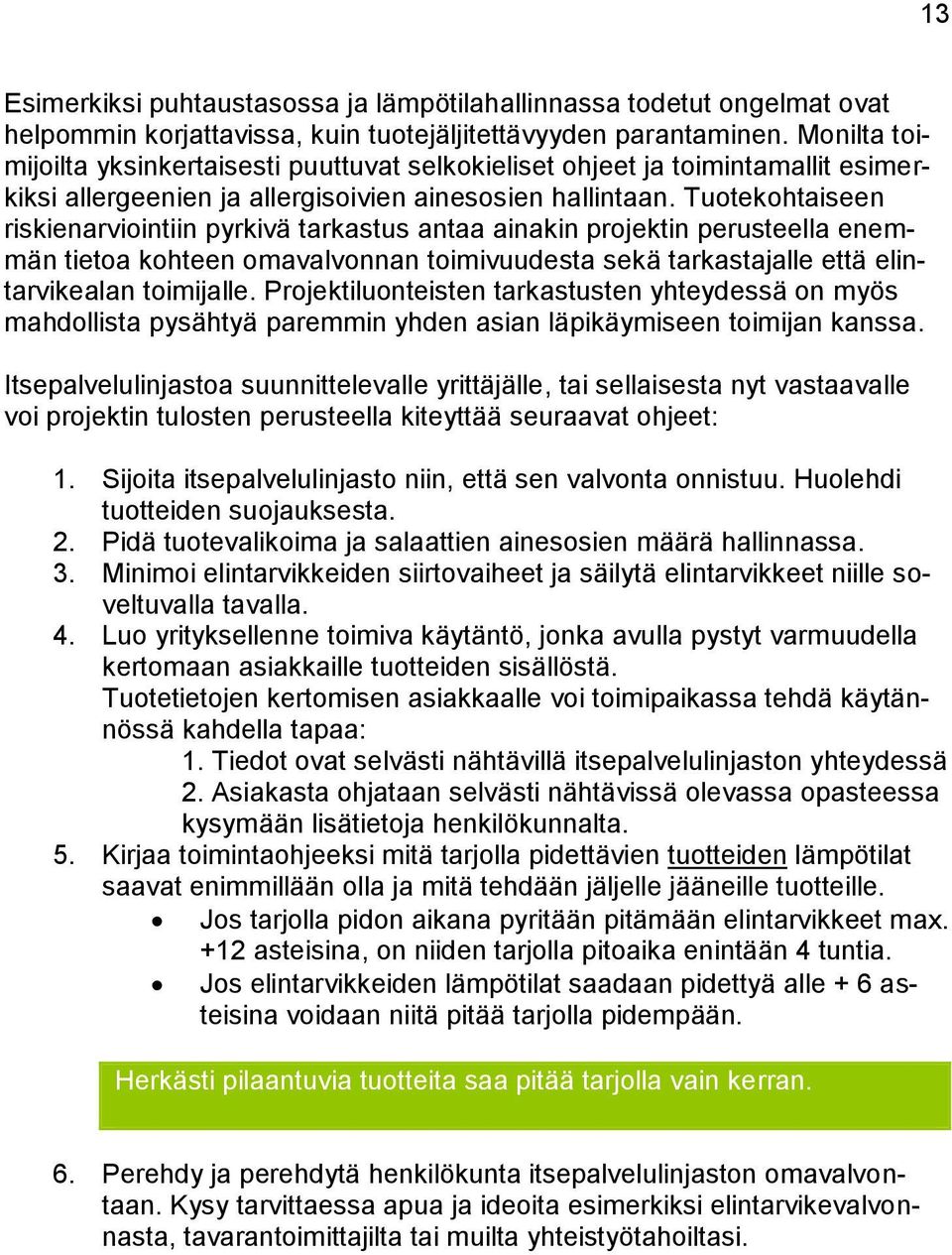 Tuotekohtaiseen riskienarviointiin pyrkivä tarkastus antaa ainakin projektin perusteella enemmän tietoa kohteen omavalvonnan toimivuudesta sekä tarkastajalle että elintarvikealan toimijalle.