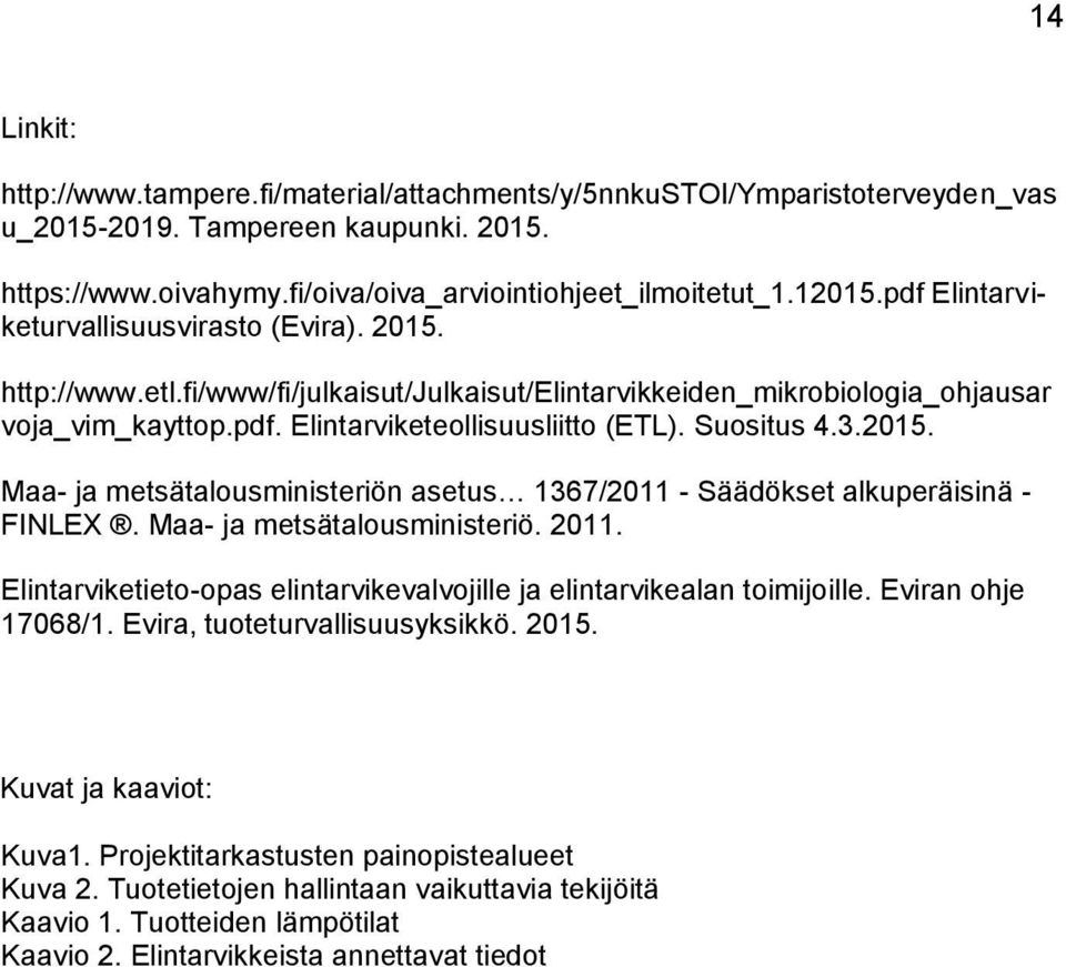 Suositus 4.3.2015. Maa- ja metsätalousministeriön asetus 1367/2011 - Säädökset alkuperäisinä - FINLEX. Maa- ja metsätalousministeriö. 2011.