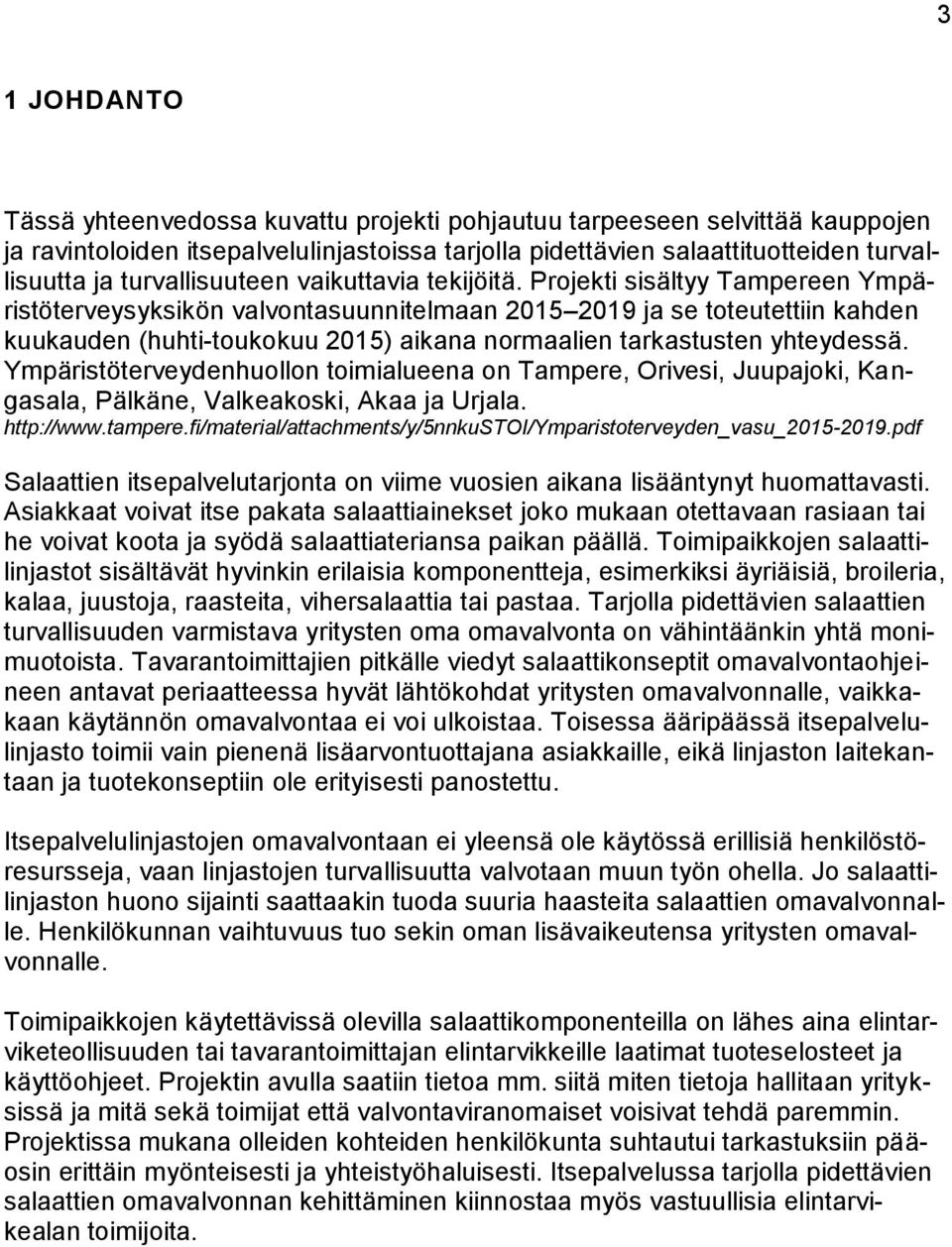 Projekti sisältyy Tampereen Ympäristöterveysyksikön valvontasuunnitelmaan 2015 2019 ja se toteutettiin kahden kuukauden (huhti-toukokuu 2015) aikana normaalien tarkastusten yhteydessä.