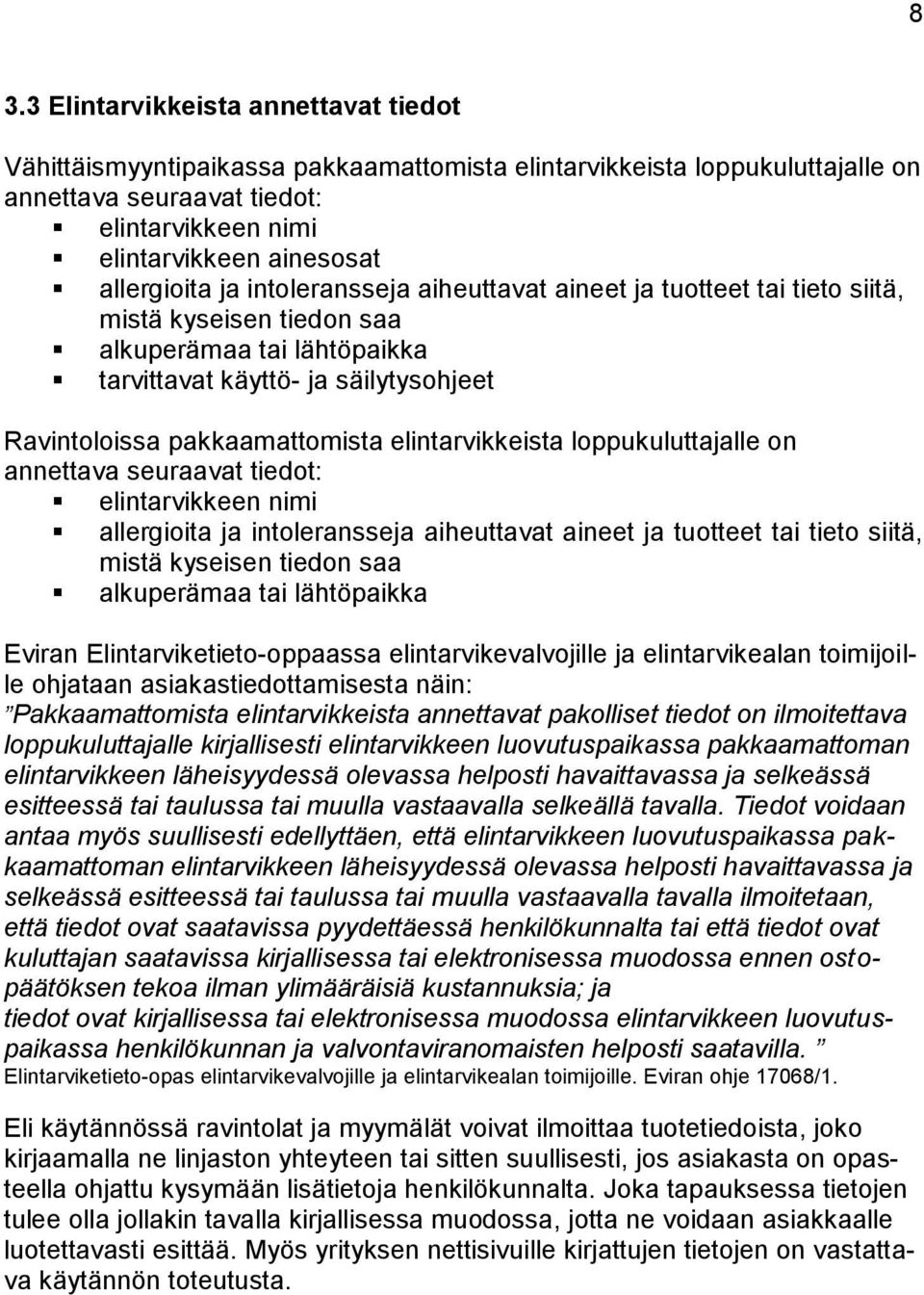 pakkaamattomista elintarvikkeista loppukuluttajalle on annettava seuraavat tiedot: elintarvikkeen nimi allergioita ja intoleransseja aiheuttavat aineet ja tuotteet tai tieto siitä, mistä kyseisen