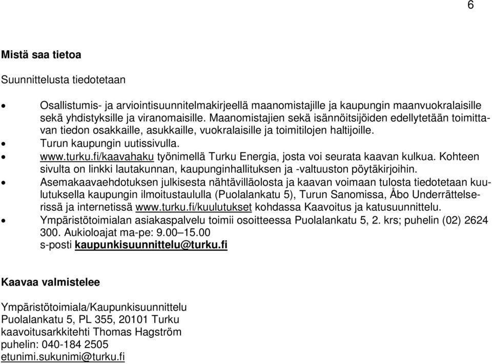 fi/kaavahaku työnimellä Turku Energia, josta voi seurata kaavan kulkua. Kohteen sivulta on linkki lautakunnan, kaupunginhallituksen ja -valtuuston pöytäkirjoihin.