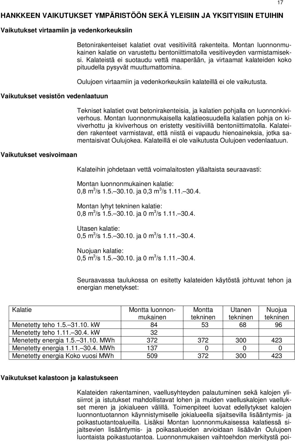 Kalateistä ei suotaudu vettä maaperään, ja virtaamat kalateiden koko pituudella pysyvät muuttumattomina. Oulujoen virtaamiin ja vedenkorkeuksiin kalateillä ei ole vaikutusta.