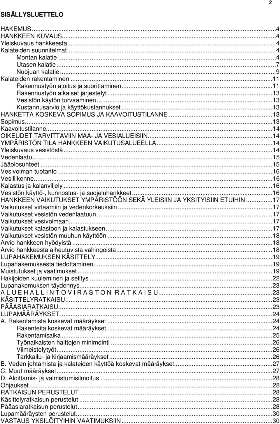 .. 13 HANKETTA KOSKEVA SOPIMUS JA KAAVOITUSTILANNE... 13 Sopimus... 13 Kaavoitustilanne... 14 OIKEUDET TARVITTAVIIN MAA- JA VESIALUEISIIN... 14 YMPÄRISTÖN TILA HANKKEEN VAIKUTUSALUEELLA.