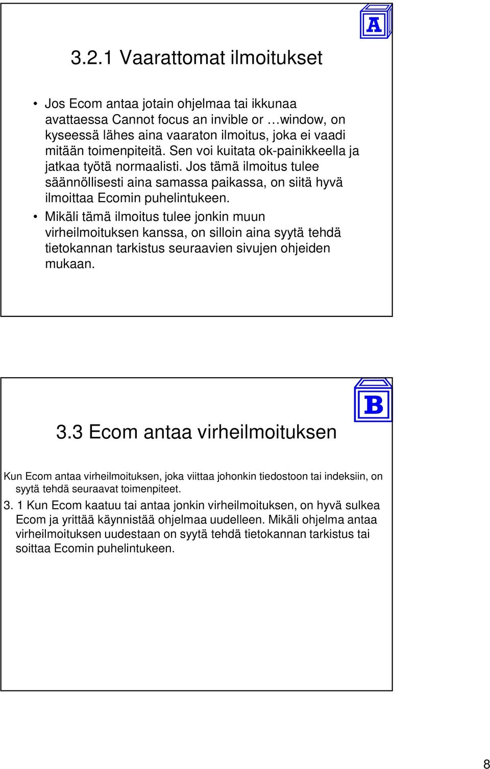 Mikäli tämä ilmoitus tulee jonkin muun virheilmoituksen kanssa, on silloin aina syytä tehdä tietokannan tarkistus seuraavien sivujen ohjeiden mukaan. 3.