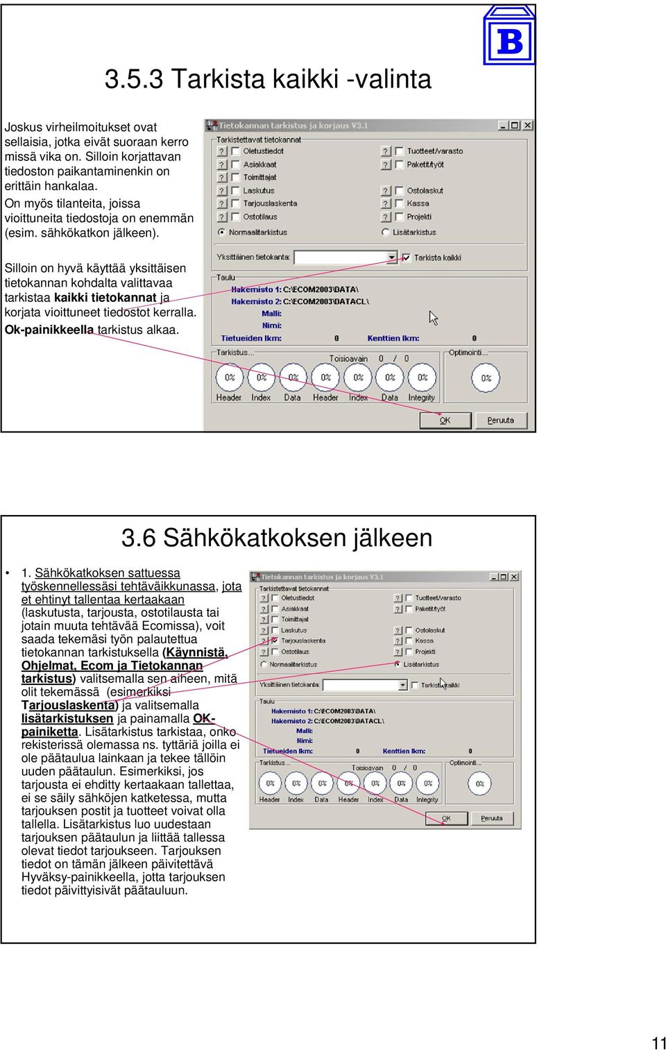 Silloin on hyvä käyttää yksittäisen tietokannan kohdalta valittavaa tarkistaa kaikki tietokannat ja korjata vioittuneet tiedostot kerralla. Ok-painikkeella tarkistus alkaa. 3.