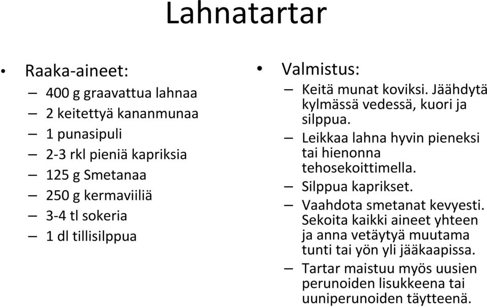 Leikkaa lahna hyvin pieneksi tai hienonna tehosekoittimella. Silppua kaprikset. Vaahdota smetanat kevyesti.