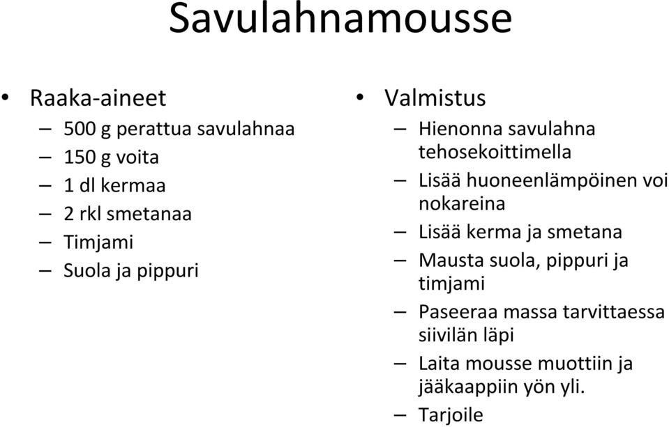 Lisäähuoneenlämpöinen voi nokareina Lisää kerma ja smetana Mausta suola, pippuri ja