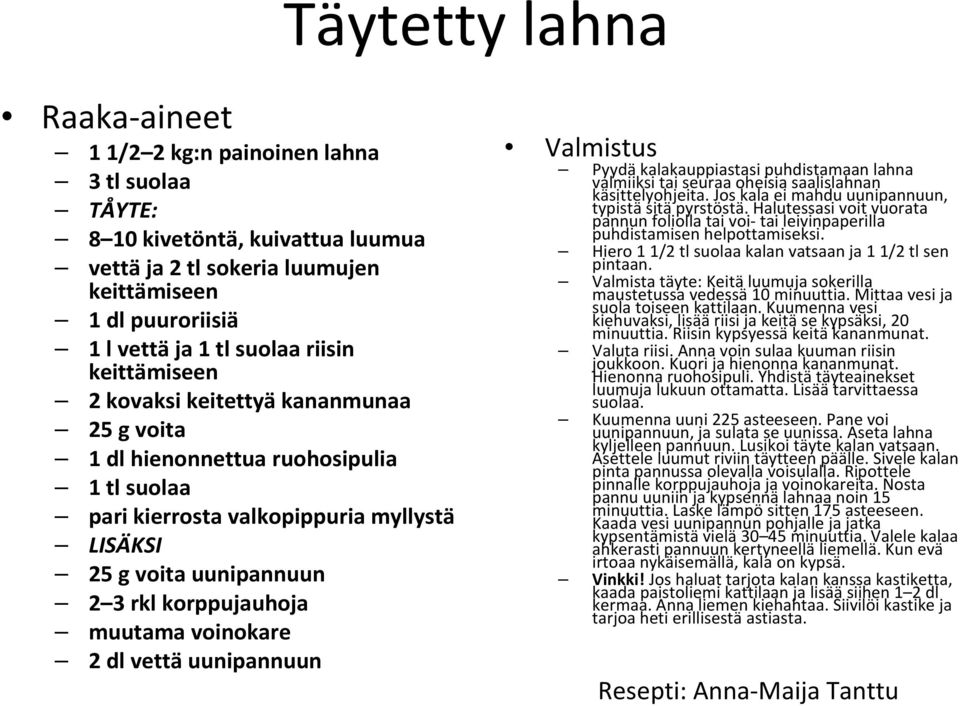 voinokare 2 dl vettä uunipannuun Valmistus Pyydäkalakauppiastasi puhdistamaan lahna valmiiksi tai seuraa oheisia saalislahnan käsittelyohjeita. Jos kala ei mahdu uunipannuun, typistäsitäpyrstöstä.