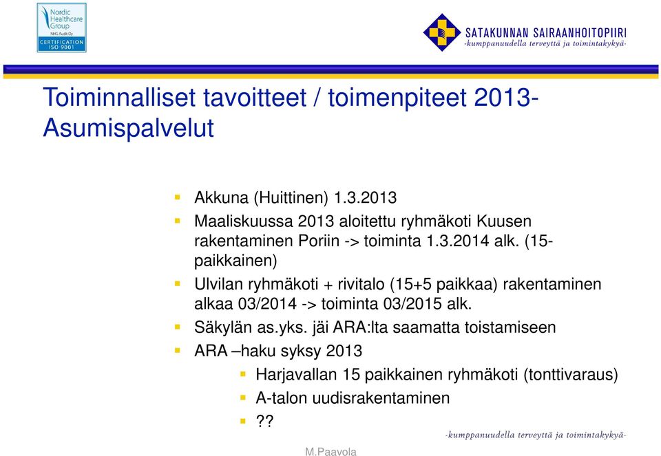 2013 Maaliskuussa 2013 aloitettu ryhmäkoti Kuusen rakentaminen Poriin -> toiminta 1.3.2014 alk.