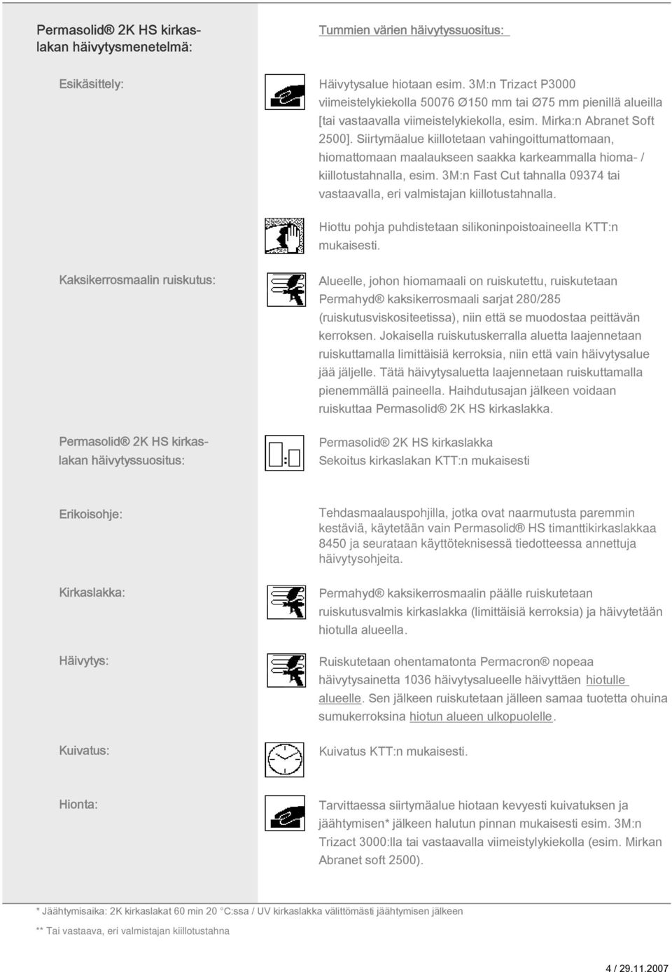 Siirtymäalue kiillotetaan vahingoittumattomaan, hiomattomaan maalaukseen saakka karkeammalla hioma- / kiillotustahnalla, esim.