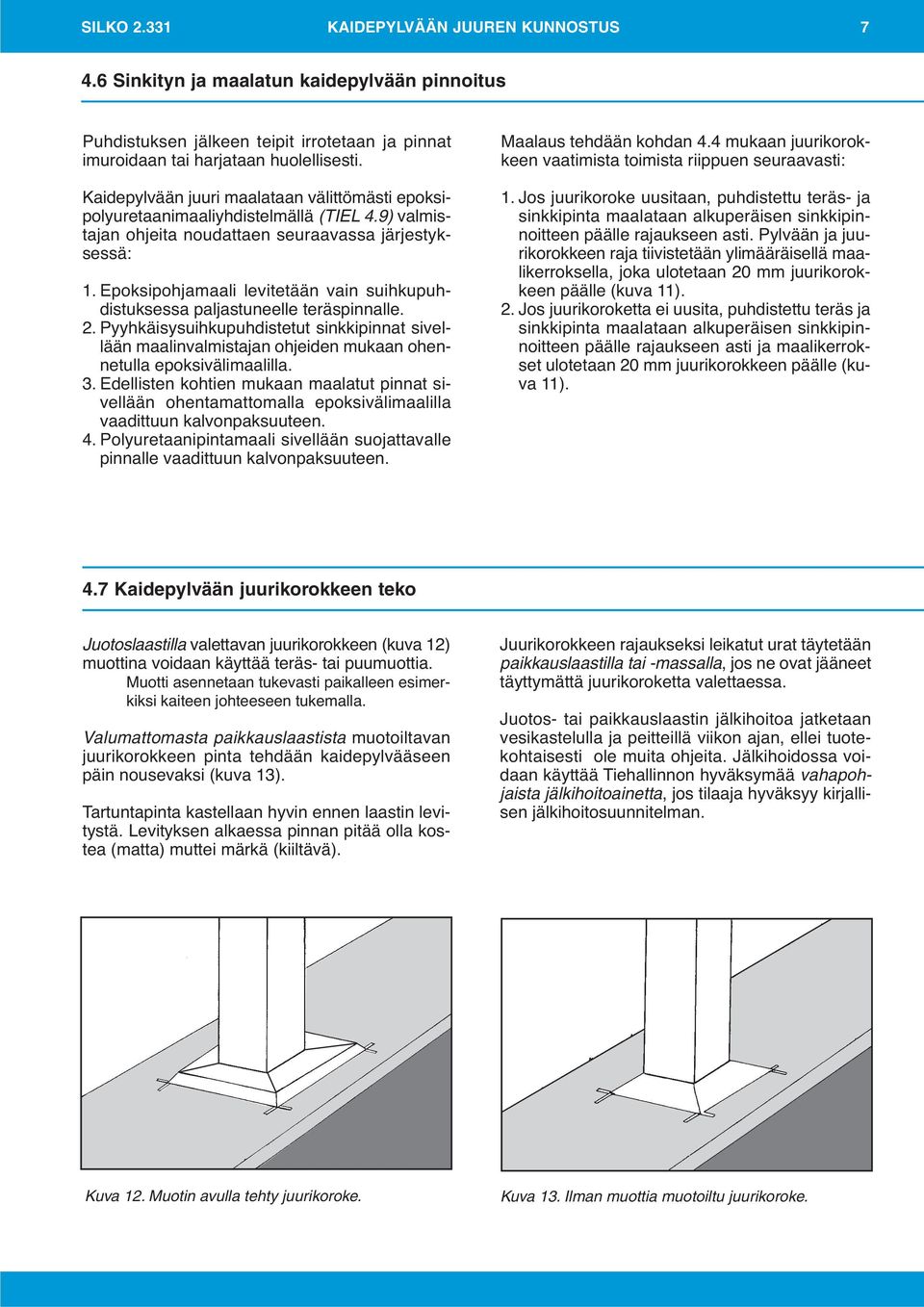 Epoksipohjamaali levitetään vain suihkupuhdistuksessa paljastuneelle teräspinnalle. 2.