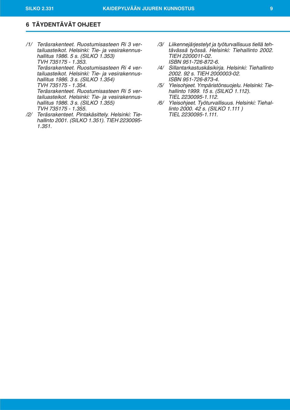 Helsinki: Tie- ja vesirakennushallitus 1986. 3 s. (SILKO 1.355) TVH 735175-1.355. /2/ Teräsrakenteet. Pintakäsittely. Helsinki: Tiehallinto 2001. (SILKO 1.351). TIEH 2230095-1.351. /3/ Liikennejärjestelyt ja työturvallisuus tiellä tehtävässä työssä.