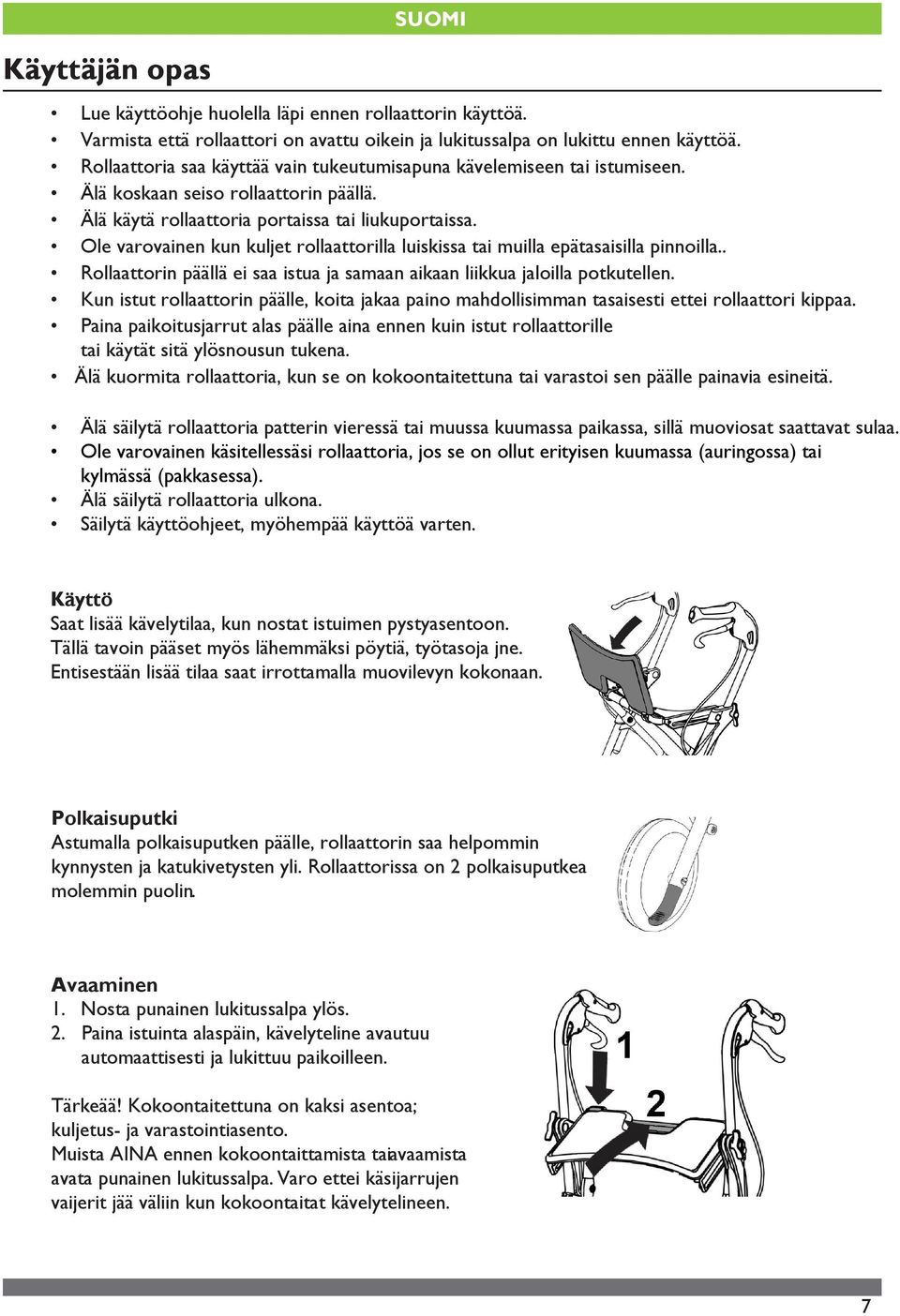 Ole varovainen kun kuljet rollaattorilla luiskissa tai muilla epätasaisilla pinnoilla.. Rollaattorin päällä ei saa istua ja samaan aikaan liikkua jaloilla potkutellen.