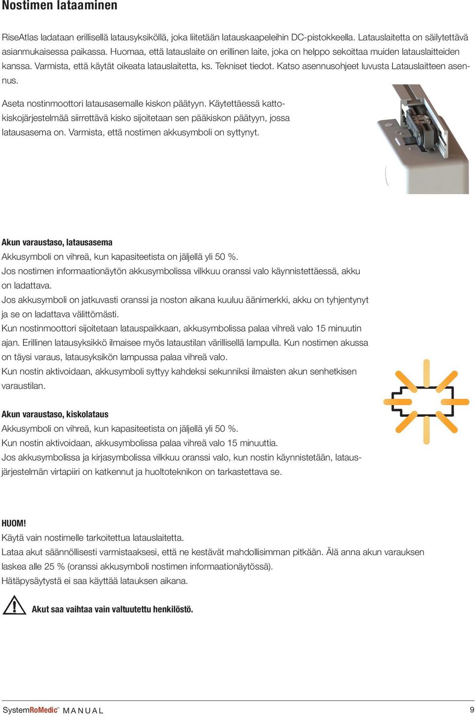 Katso asennusohjeet luvusta Latauslaitteen asennus. Aseta nostinmoottori latausasemalle kiskon päätyyn.