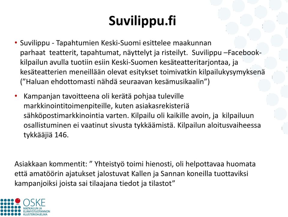 seuraavan kesämusikaalin ) Kampanjan tavoitteena oli kerätä pohjaa tuleville markkinointitoimenpiteille, kuten asiakasrekisteriä sähköpostimarkkinointia varten.