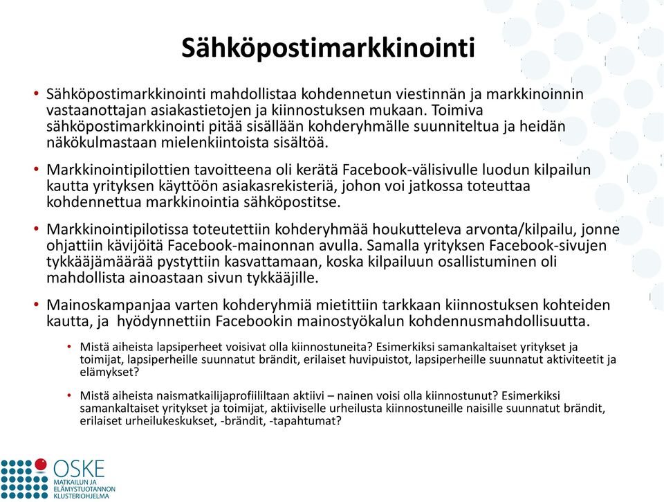 Markkinointipilottien tavoitteena oli kerätä Facebook-välisivulle luodun kilpailun kautta yrityksen käyttöön asiakasrekisteriä, johon voi jatkossa toteuttaa kohdennettua markkinointia sähköpostitse.