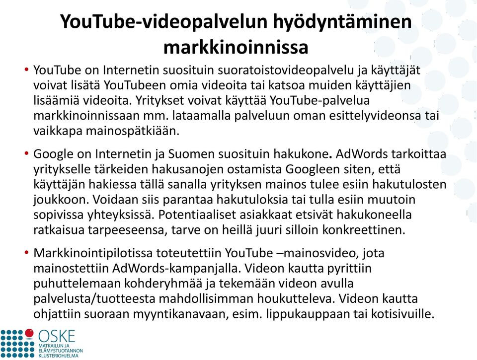 AdWords tarkoittaa yritykselle tärkeiden hakusanojen ostamista Googleen siten, että käyttäjän hakiessa tällä sanalla yrityksen mainos tulee esiin hakutulosten joukkoon.