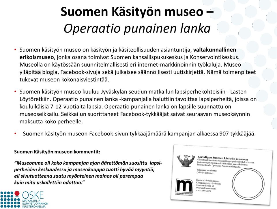 Nämä toimenpiteet tukevat museon kokonaisviestintää. Suomen käsityön museo kuuluu Jyväskylän seudun matkailun lapsiperhekohteisiin - Lasten Löytöretkiin.