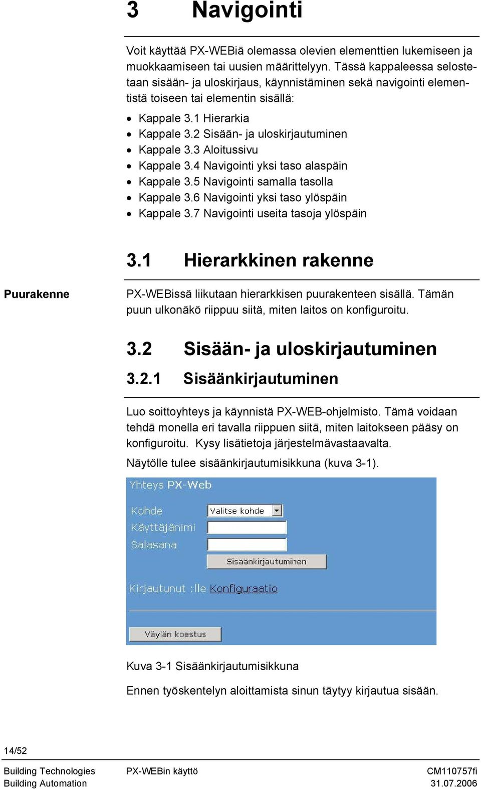 2 Sisään- ja uloskirjautuminen Kappale 3.3 Aloitussivu Kappale 3.4 Navigointi yksi taso alaspäin Kappale 3.5 Navigointi samalla tasolla Kappale 3.6 Navigointi yksi taso ylöspäin Kappale 3.