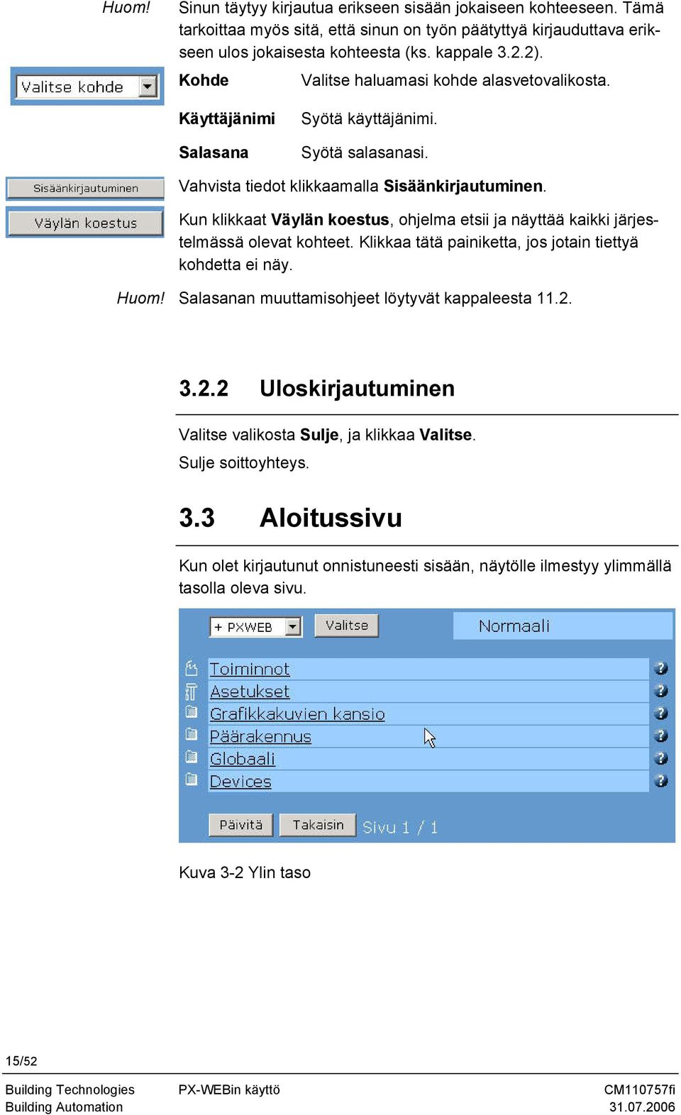 Kun klikkaat Väylän koestus, ohjelma etsii ja näyttää kaikki järjestelmässä olevat kohteet. Klikkaa tätä painiketta, jos jotain tiettyä kohdetta ei näy. Huom!