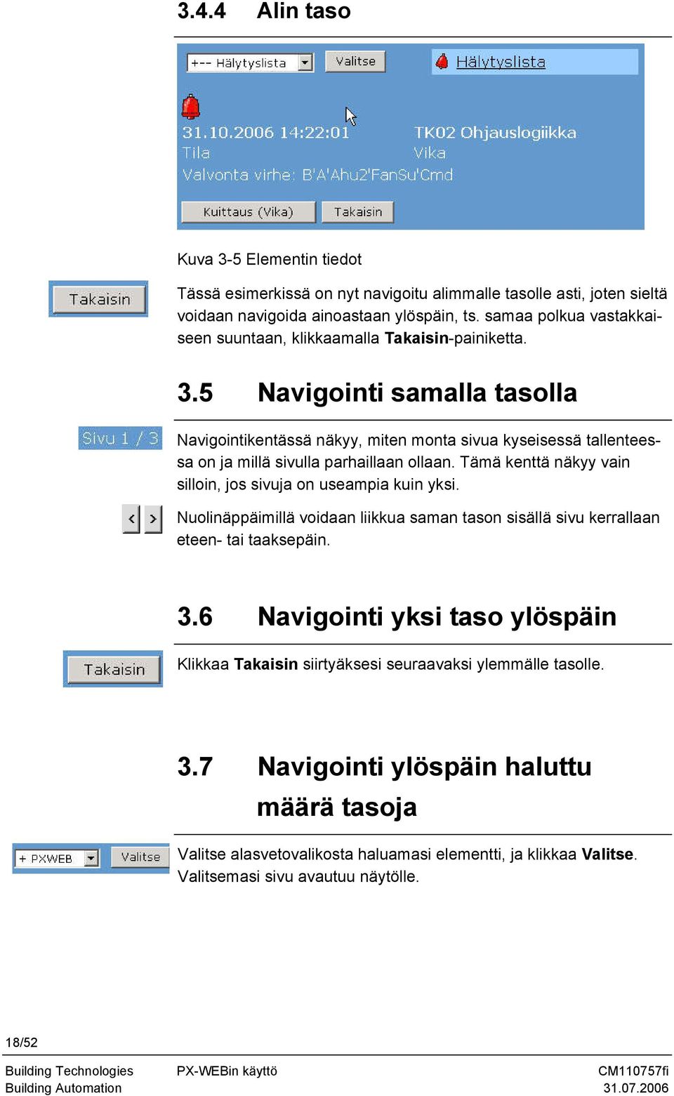 5 Navigointi samalla tasolla Navigointikentässä näkyy, miten monta sivua kyseisessä tallenteessa on ja millä sivulla parhaillaan ollaan.