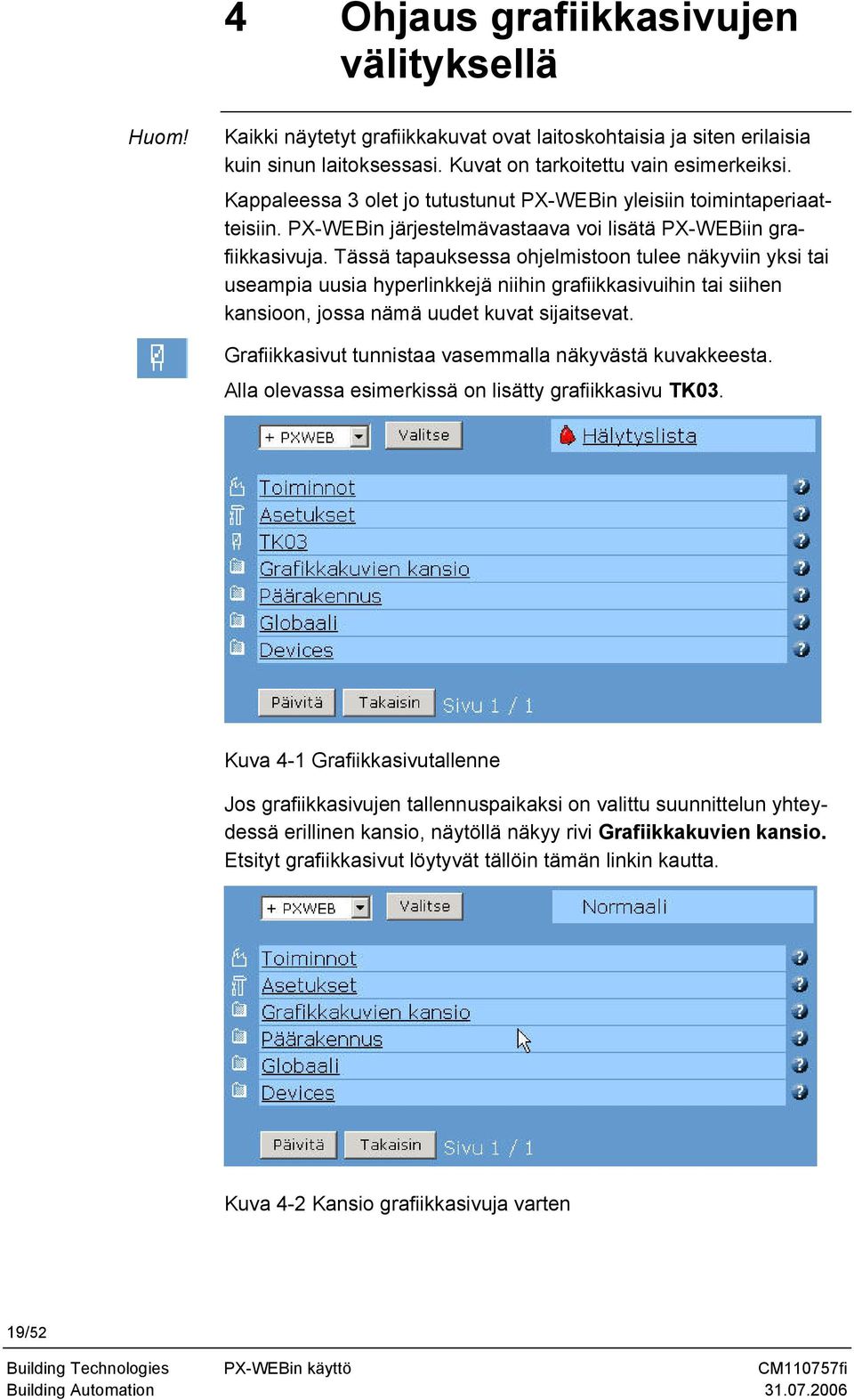 Tässä tapauksessa ohjelmistoon tulee näkyviin yksi tai useampia uusia hyperlinkkejä niihin grafiikkasivuihin tai siihen kansioon, jossa nämä uudet kuvat sijaitsevat.