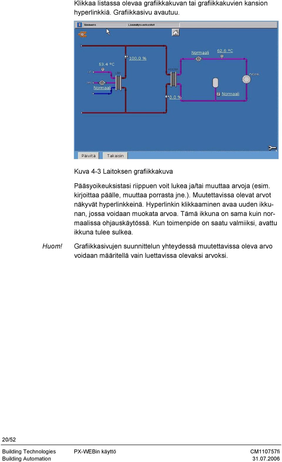 Muutettavissa olevat arvot näkyvät hyperlinkkeinä. Hyperlinkin klikkaaminen avaa uuden ikkunan, jossa voidaan muokata arvoa.