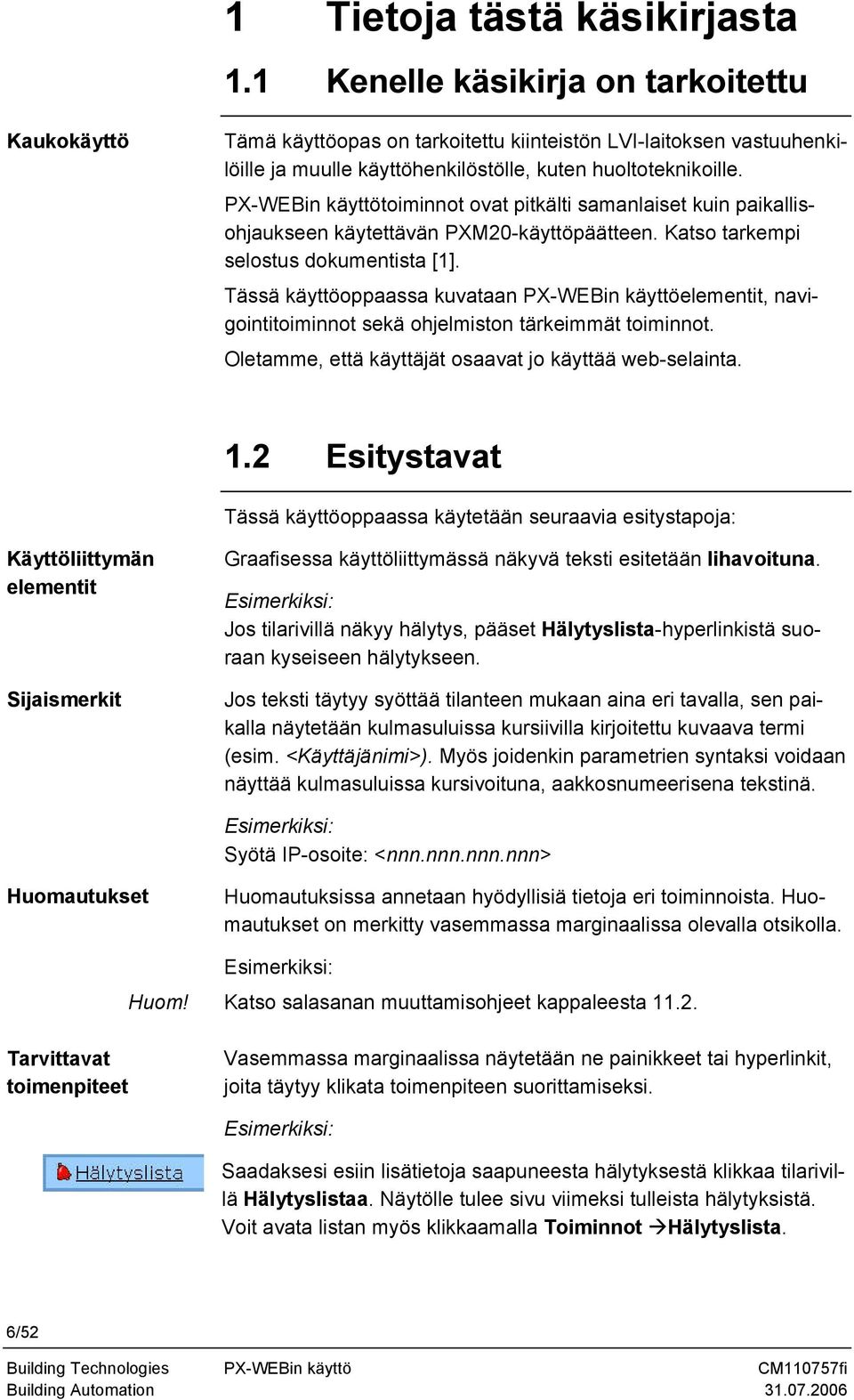 PX-WEBin käyttötoiminnot ovat pitkälti samanlaiset kuin paikallisohjaukseen käytettävän PXM20-käyttöpäätteen. Katso tarkempi selostus dokumentista [1].